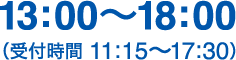 13:00〜18:00(受付時間 11:15〜17:30)